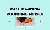 SOFT MOANING POUNDING NOISES audioporn snapshot 4