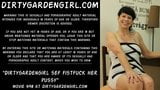 Dirtygardengirl sef fistfuck vaginanya snapshot 1