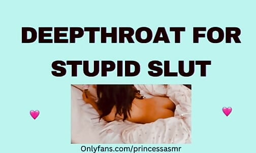 DEEPTHROAT FOR STUPID SLUT