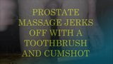 Massagem da próstata se masturba com uma escova de dentes e gozada snapshot 1