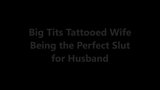 Big Tits Tattooed Wife Being the Perfect Slut for Husband snapshot 1