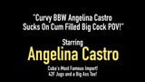 Curvy BBW Angelina Castro Sucks On Cum Filled Big Cock POV! snapshot 1