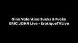 Gina Valentina Sucks & Fucks ERIC JOHN Live - ErotiqueTVLive snapshot 1