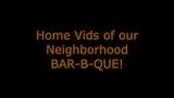 Home Vids From Our Neighborhood B-B-Q snapshot 1