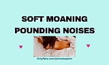 SOFT MOANING POUNDING NOISES audioporn snapshot 16