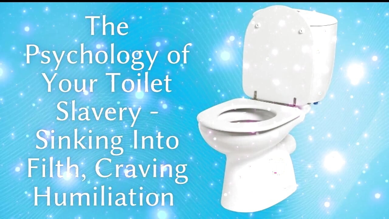 The Psychology of Your Toilet Slavery - Sinking Into Filth, Craving Humiliation