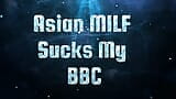 Asian MILF Sucks My BBC snapshot 1