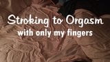 TRAILER: Stroking to Orgasm (with only my fingers) snapshot 1