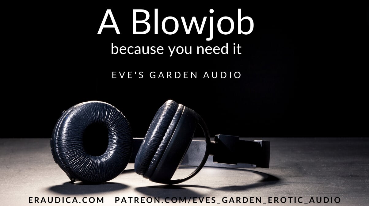 Een pijpbeurt omdat je het nodig hebt - erotische audio door Eve's tuin