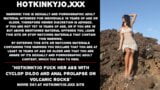 Hotkinkyjo fucking her ass with cyclop dildo and anal prolapse on volcanic rocks snapshot 1