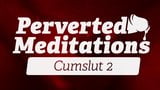 Cum Slut 2 - Perverted Meditations snapshot 3