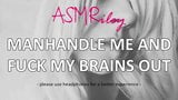 Eroticaudio - asmr manhandle me and fuck my brain out snapshot 7