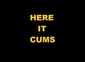 HERE IT CUMS