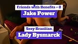 Friends with Benefits # 8 Jake Power & Lady Bysmarck. Sexy Brazilian with big tits and deepthroat!! snapshot 1