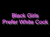Zwarte meisjes geven de voorkeur aan blanke pik snapshot 1