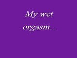 My wet orgasm snapshot 1