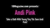 Take a Bath With Young Tiny Tits Teen Andi Pink! snapshot 1