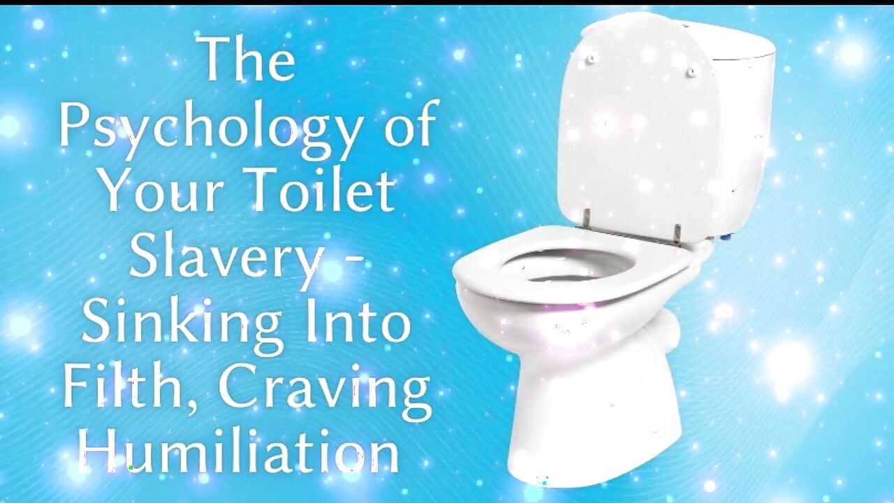 The Psychology of Your Toilet Slavery - Sinking Into Filth, Craving Humiliation