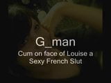 Gman Cum on face of Louise a Sexy French Slut (tribute) snapshot 1