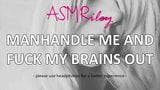 Eroticaudio - asmr manhandle me and fuck my brains out snapshot 8