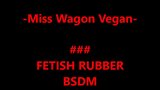 MISS WAGON VEGAN - FETISH RUBBER BSDM snapshot 1