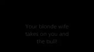 Free watch & Download Your blonde wife takes on you and the bull!