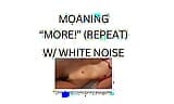 MOANING MORE! (white noise ASMR) snapshot 5