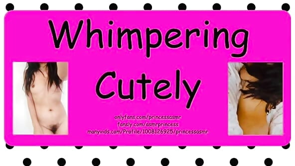WHIMPERING CUTELY ASMR