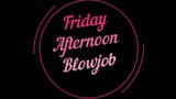 Friday Afternoon Blowjob- June 2021 snapshot 1