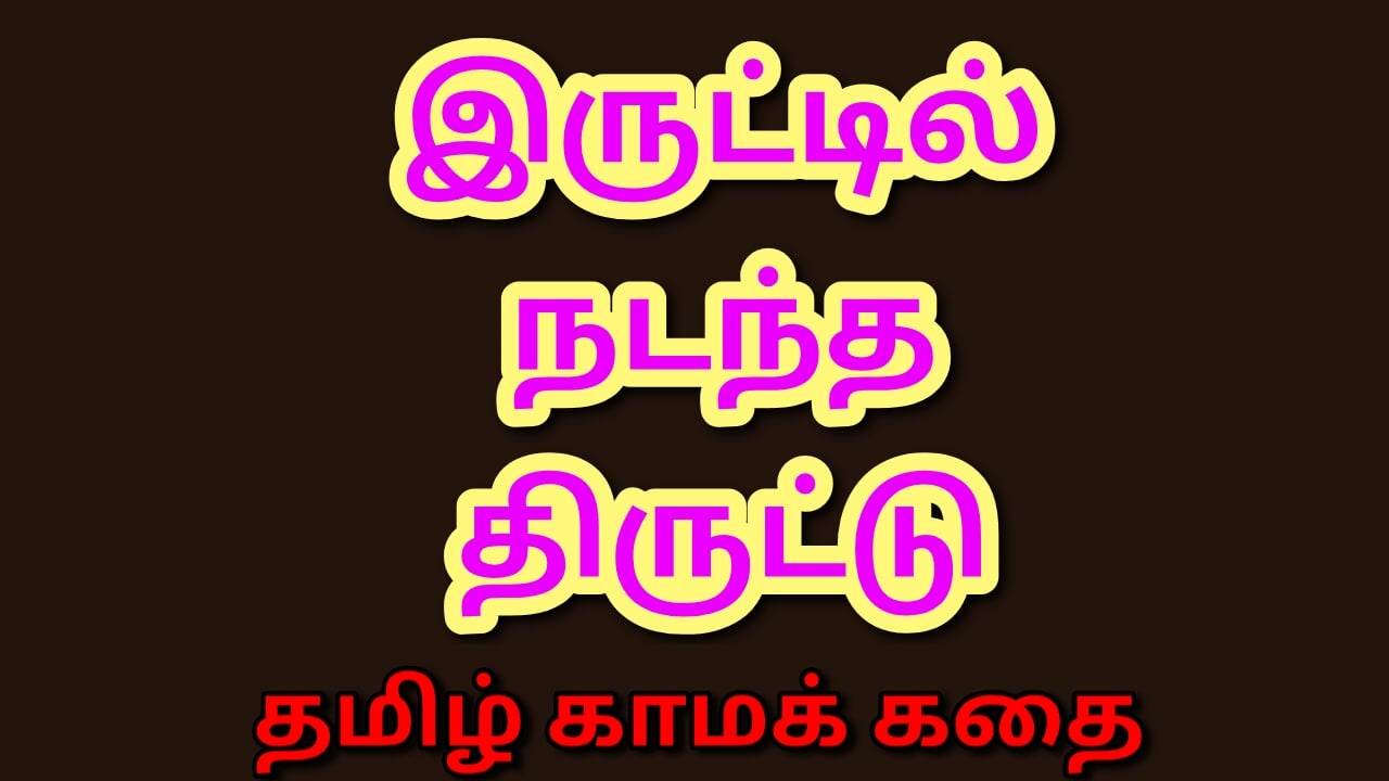 Tamil Kama Kathai - Cerita Seks Audio Tamil - Iruttil Nadantha Thiruttu