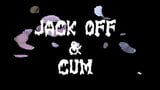 Jack Off & Cum snapshot 1
