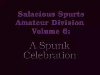 Free watch & Download Salacious Spurts Amateur Div., Vol. 6: Spunk Celebration