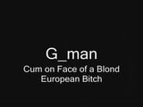 Gman Cum on Face of a Sexy Blond  Slut (tribute) snapshot 1